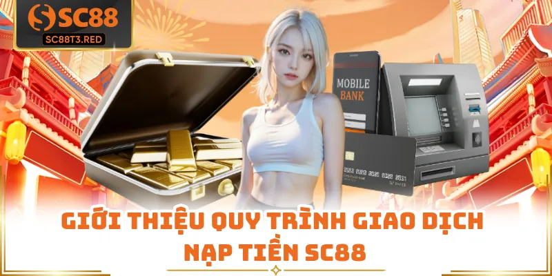 Giới thiệu quy trình giao dịch nạp tiền SC88
